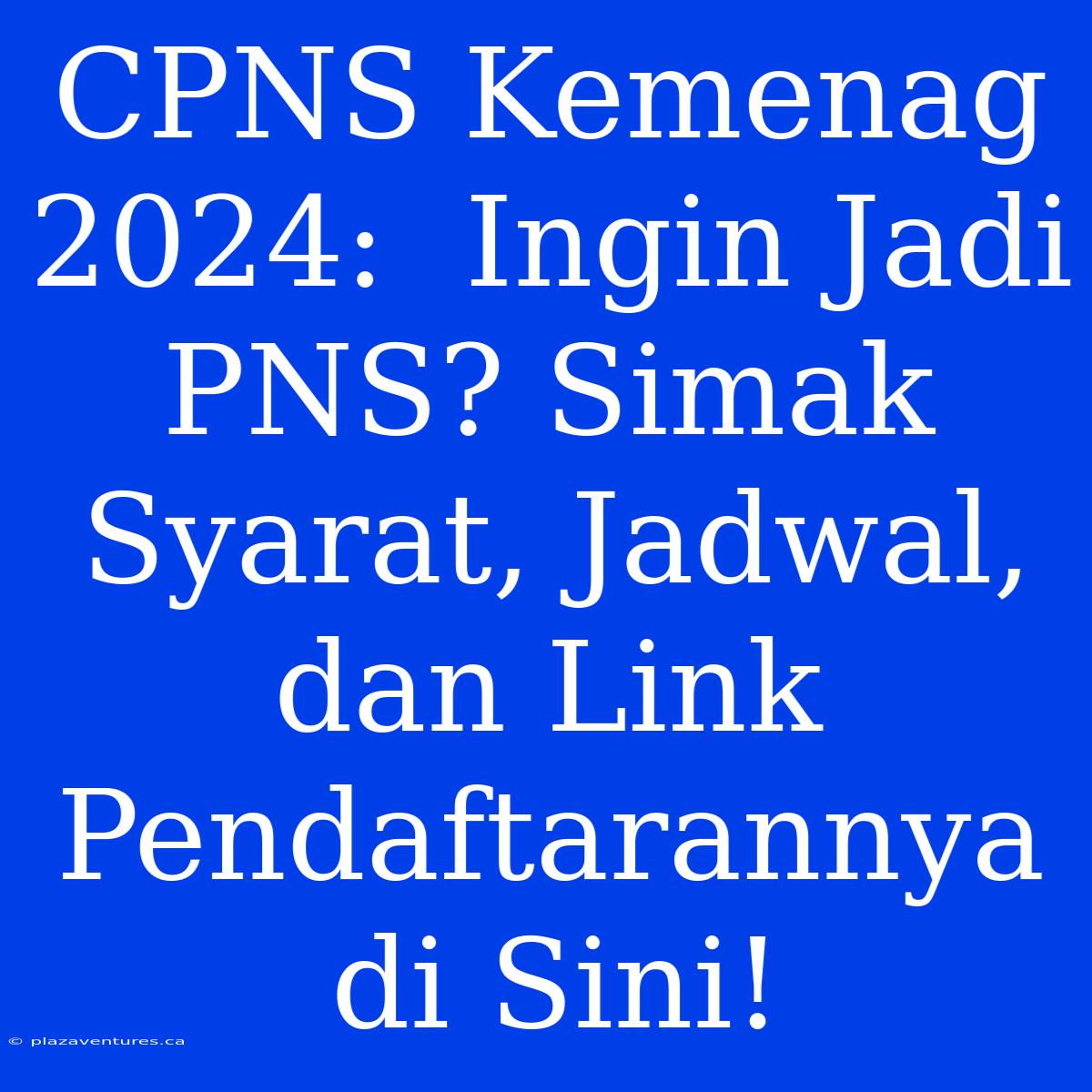 CPNS Kemenag 2024:  Ingin Jadi PNS? Simak Syarat, Jadwal, Dan Link Pendaftarannya Di Sini!