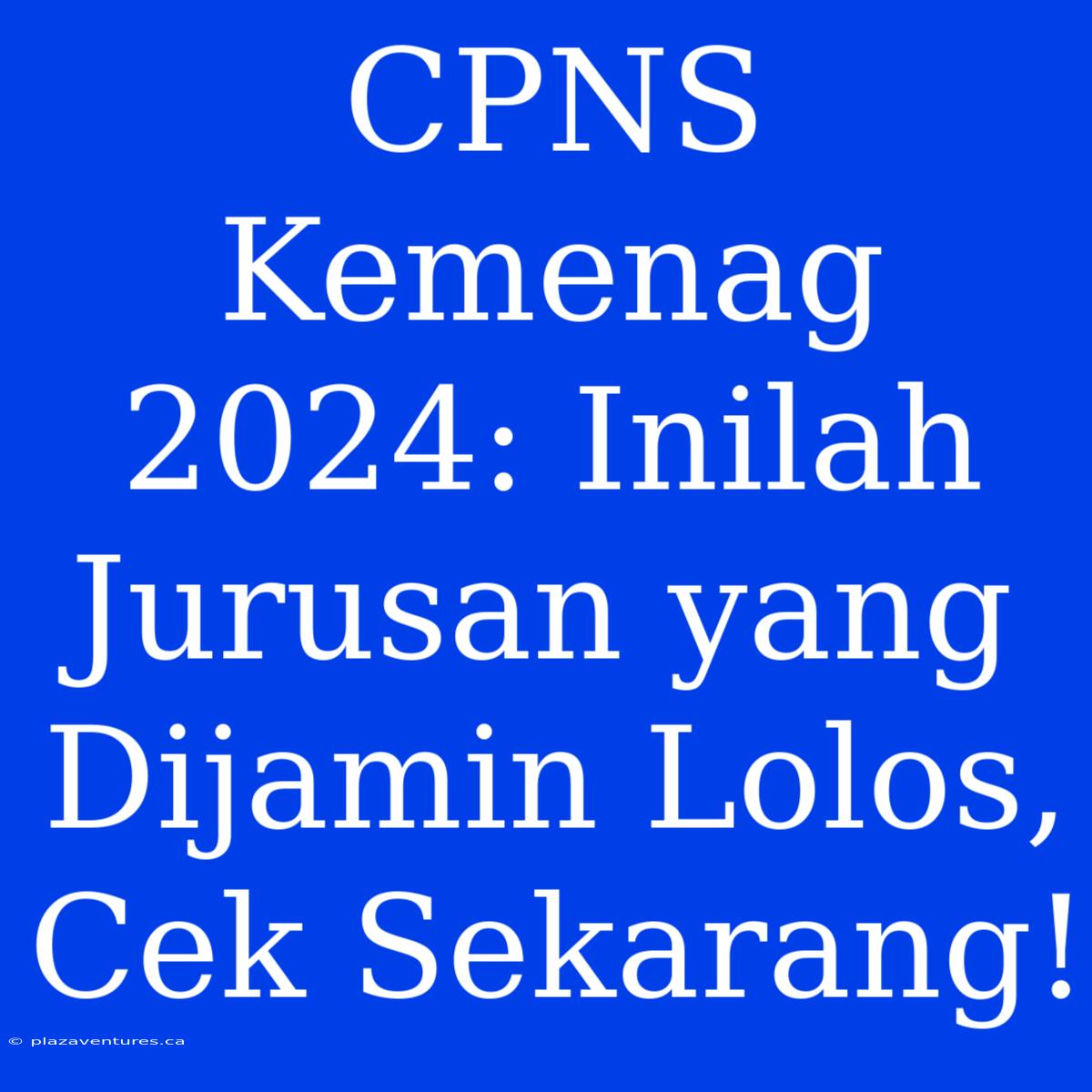 CPNS Kemenag 2024: Inilah Jurusan Yang Dijamin Lolos, Cek Sekarang!