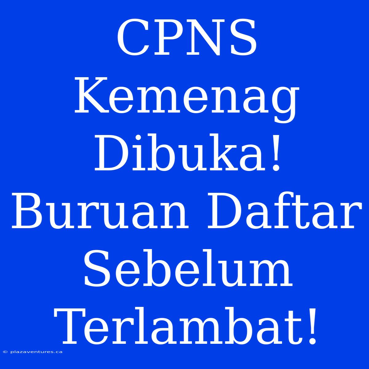 CPNS Kemenag Dibuka! Buruan Daftar Sebelum Terlambat!