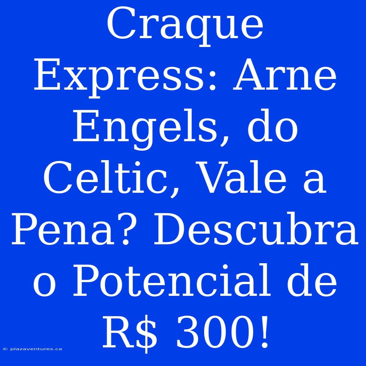 Craque Express: Arne Engels, Do Celtic, Vale A Pena? Descubra O Potencial De R$ 300!