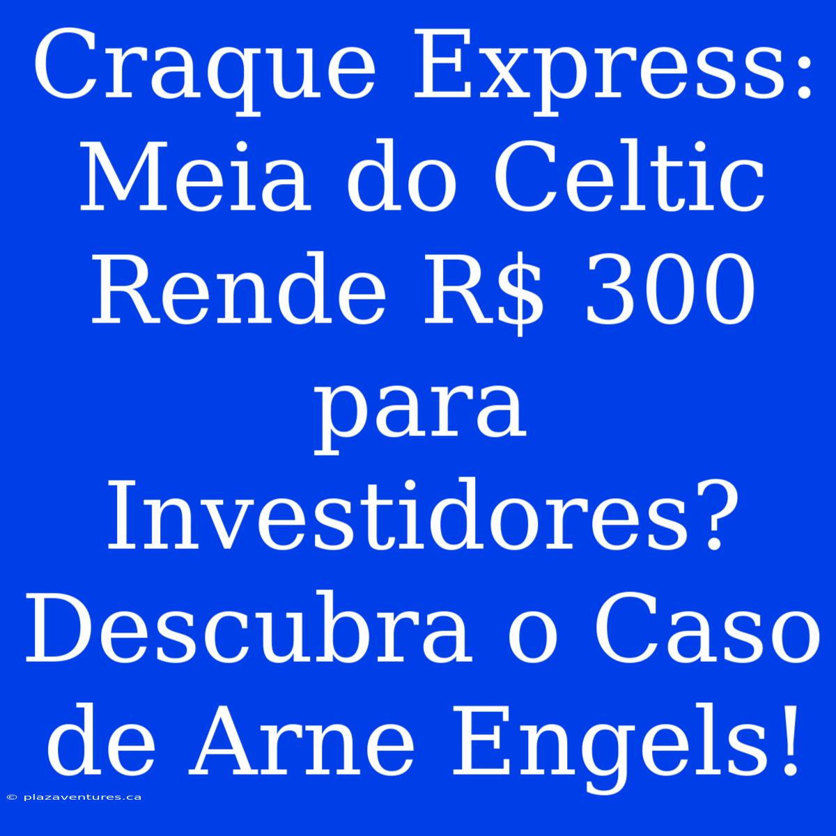 Craque Express: Meia Do Celtic Rende R$ 300 Para Investidores? Descubra O Caso De Arne Engels!