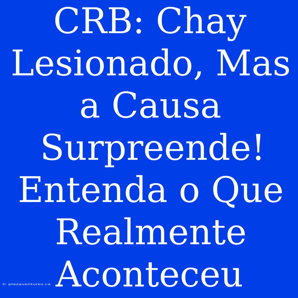 CRB: Chay Lesionado, Mas A Causa Surpreende! Entenda O Que Realmente Aconteceu