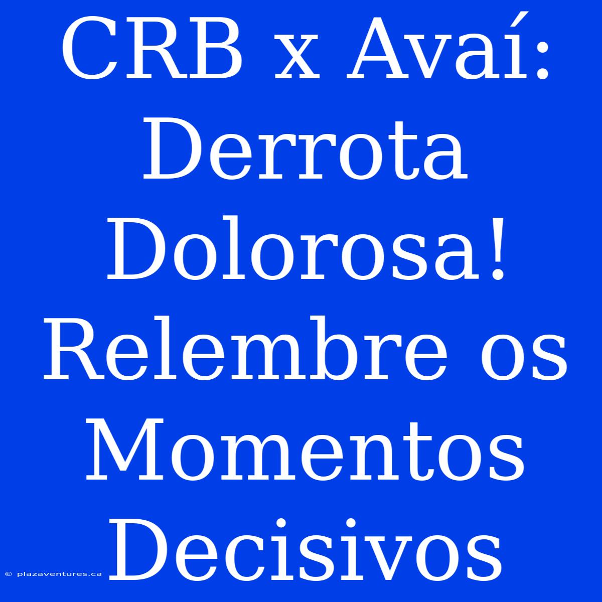 CRB X Avaí: Derrota Dolorosa! Relembre Os Momentos Decisivos