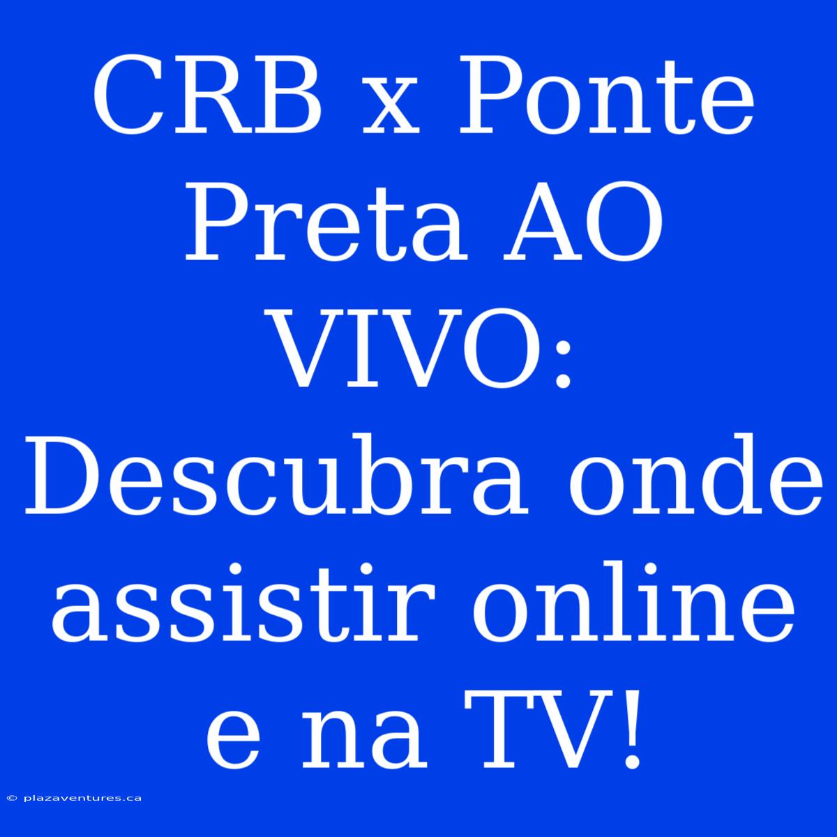 CRB X Ponte Preta AO VIVO: Descubra Onde Assistir Online E Na TV!