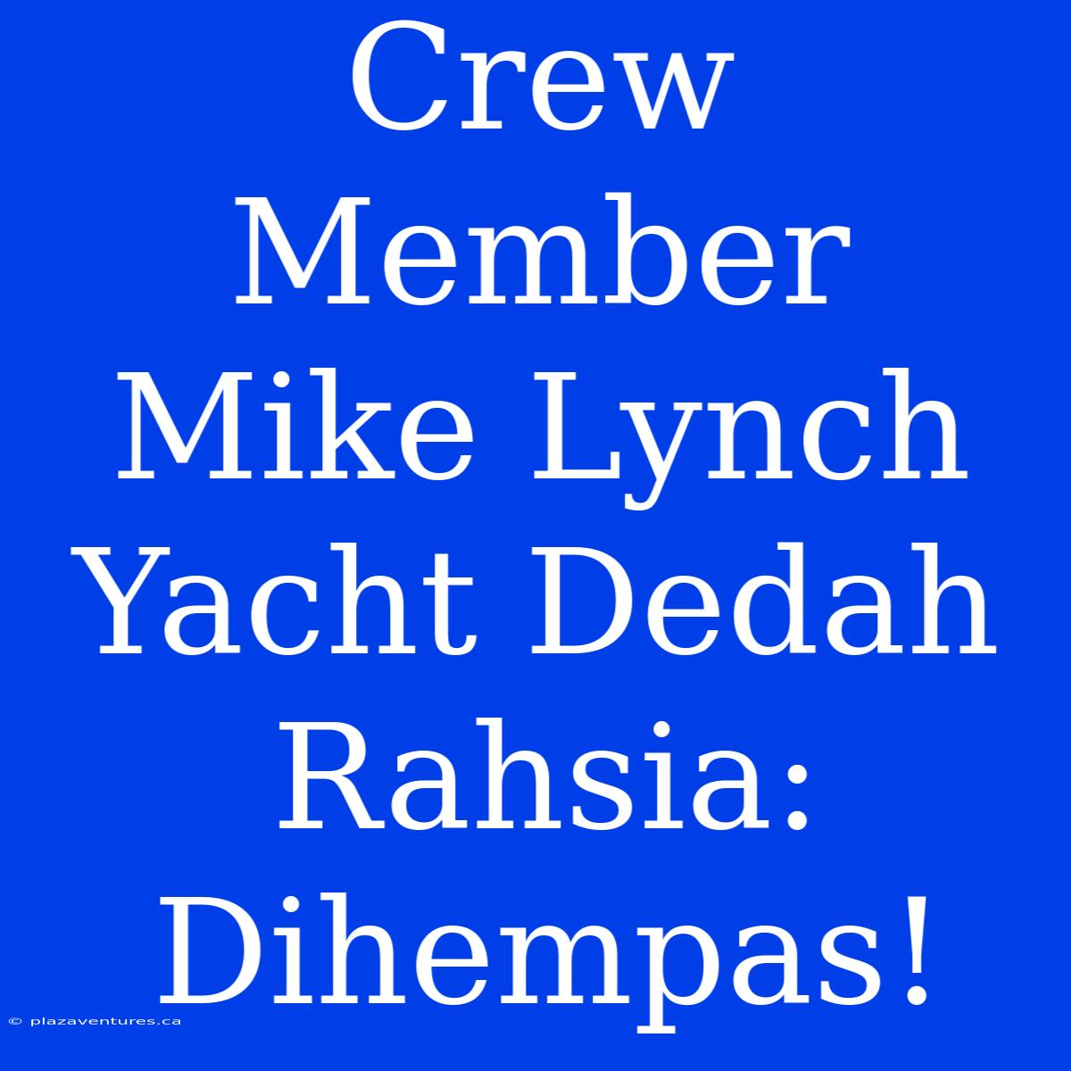 Crew Member Mike Lynch Yacht Dedah Rahsia: Dihempas!