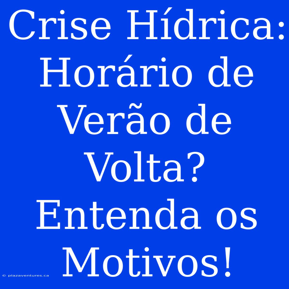 Crise Hídrica: Horário De Verão De Volta? Entenda Os Motivos!