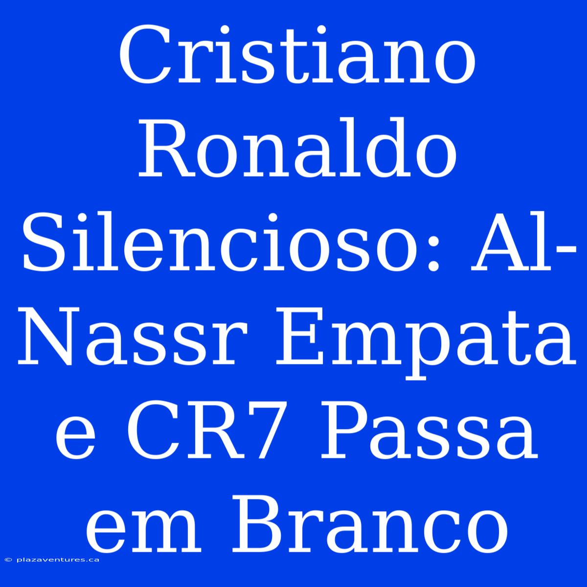 Cristiano Ronaldo Silencioso: Al-Nassr Empata E CR7 Passa Em Branco