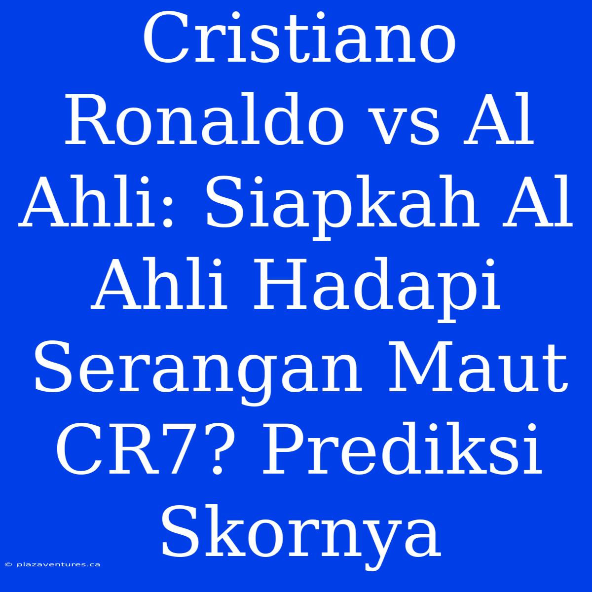 Cristiano Ronaldo Vs Al Ahli: Siapkah Al Ahli Hadapi Serangan Maut CR7? Prediksi Skornya