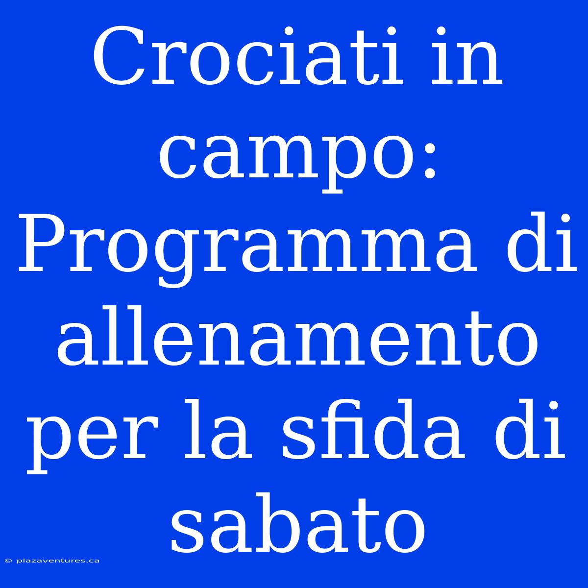 Crociati In Campo: Programma Di Allenamento Per La Sfida Di Sabato