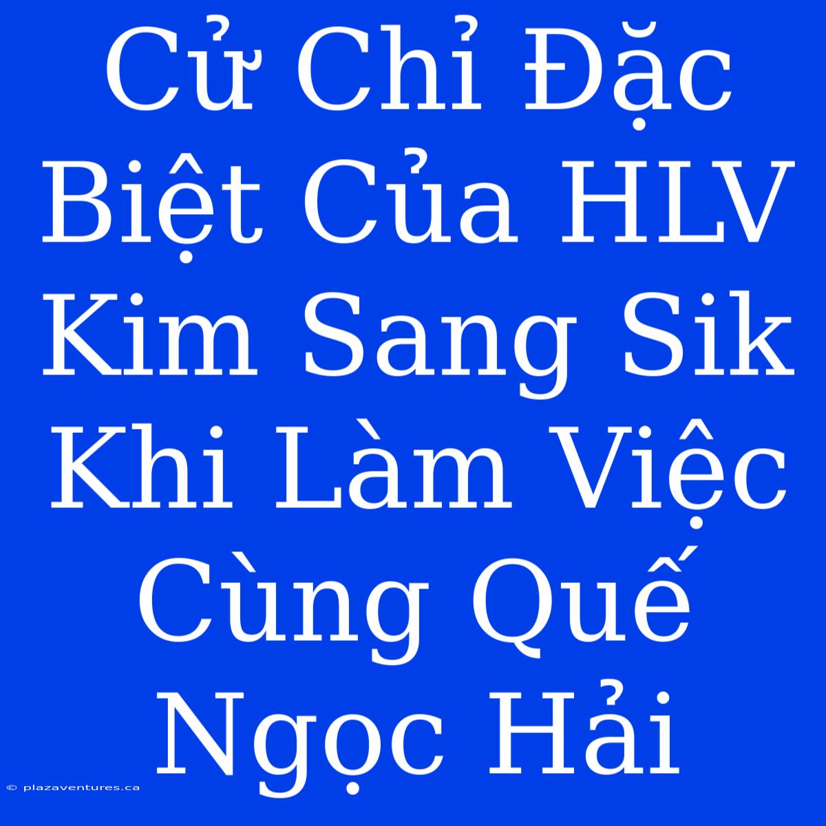 Cử Chỉ Đặc Biệt Của HLV Kim Sang Sik Khi Làm Việc Cùng Quế Ngọc Hải