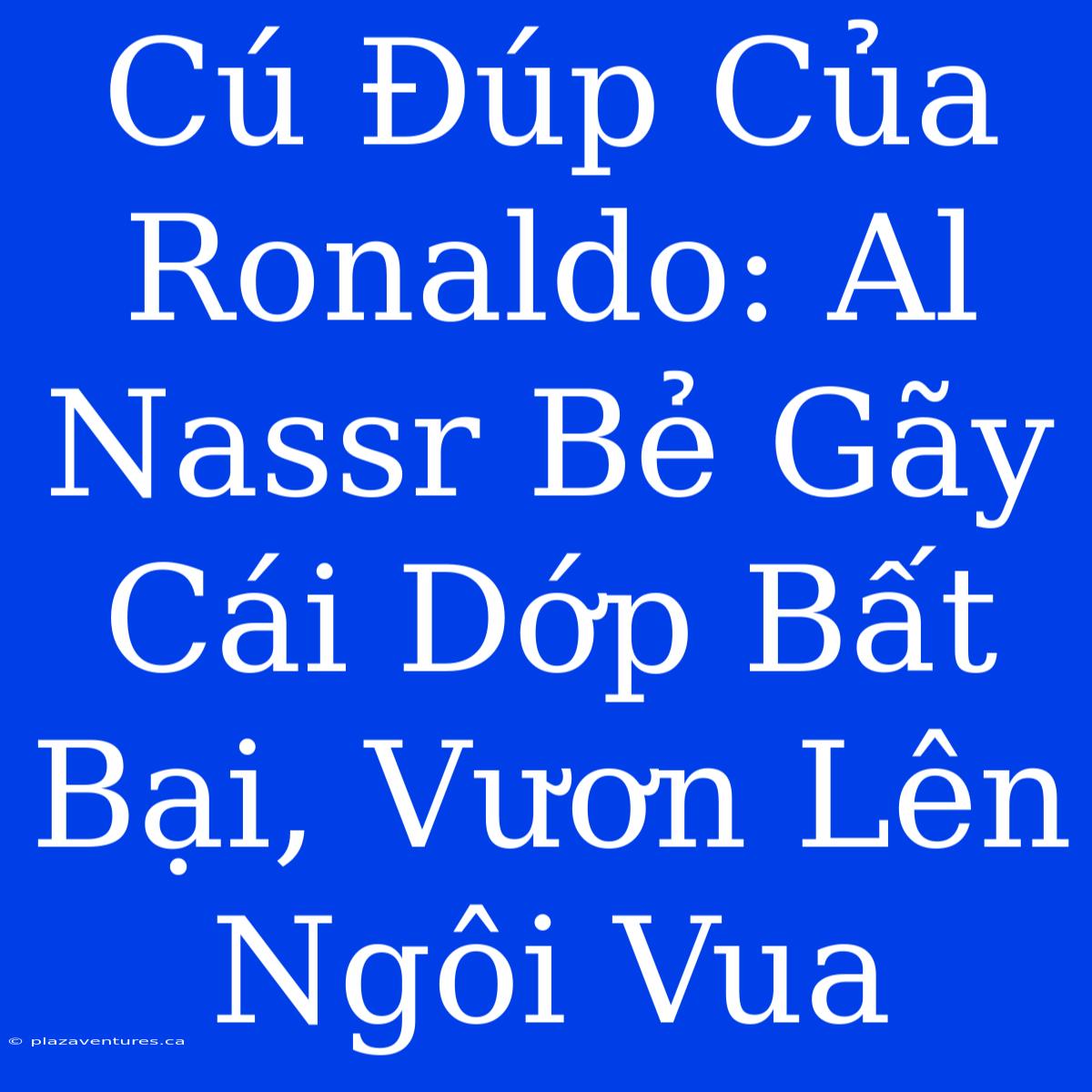 Cú Đúp Của Ronaldo: Al Nassr Bẻ Gãy Cái Dớp Bất Bại, Vươn Lên Ngôi Vua