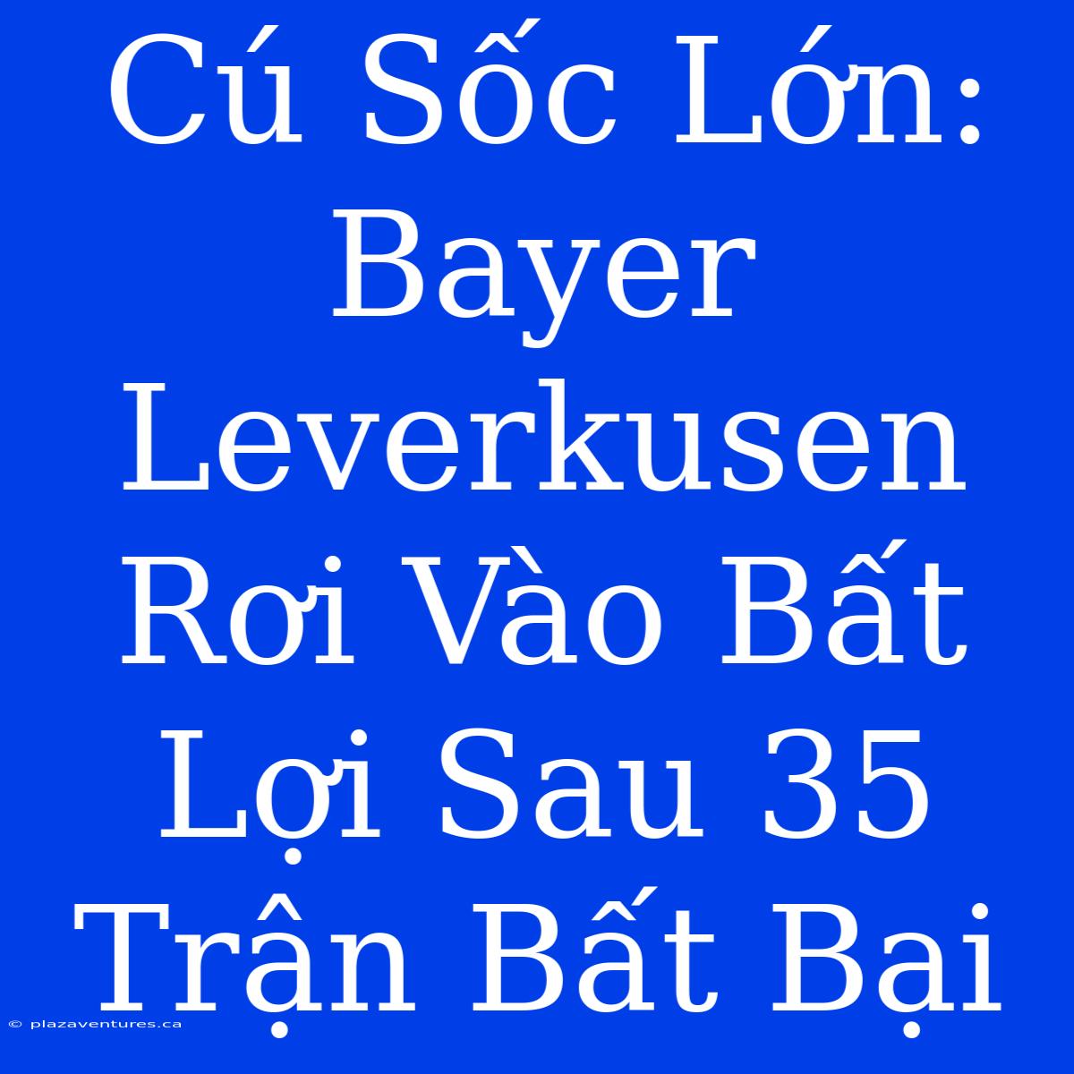 Cú Sốc Lớn: Bayer Leverkusen Rơi Vào Bất Lợi Sau 35 Trận Bất Bại