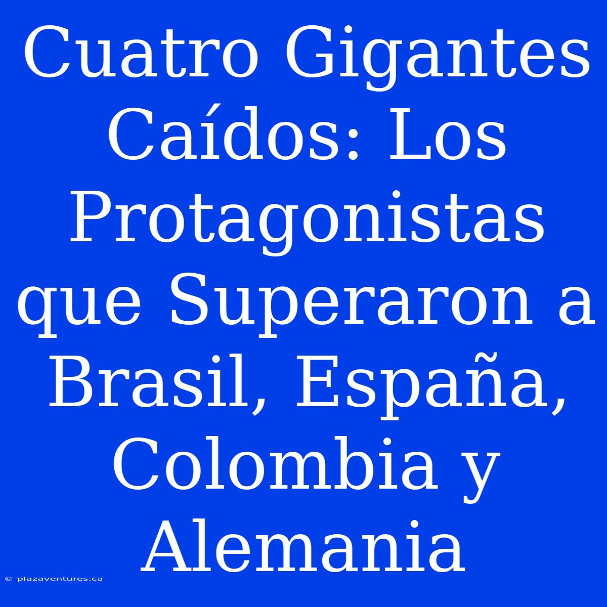 Cuatro Gigantes Caídos: Los Protagonistas Que Superaron A Brasil, España, Colombia Y Alemania