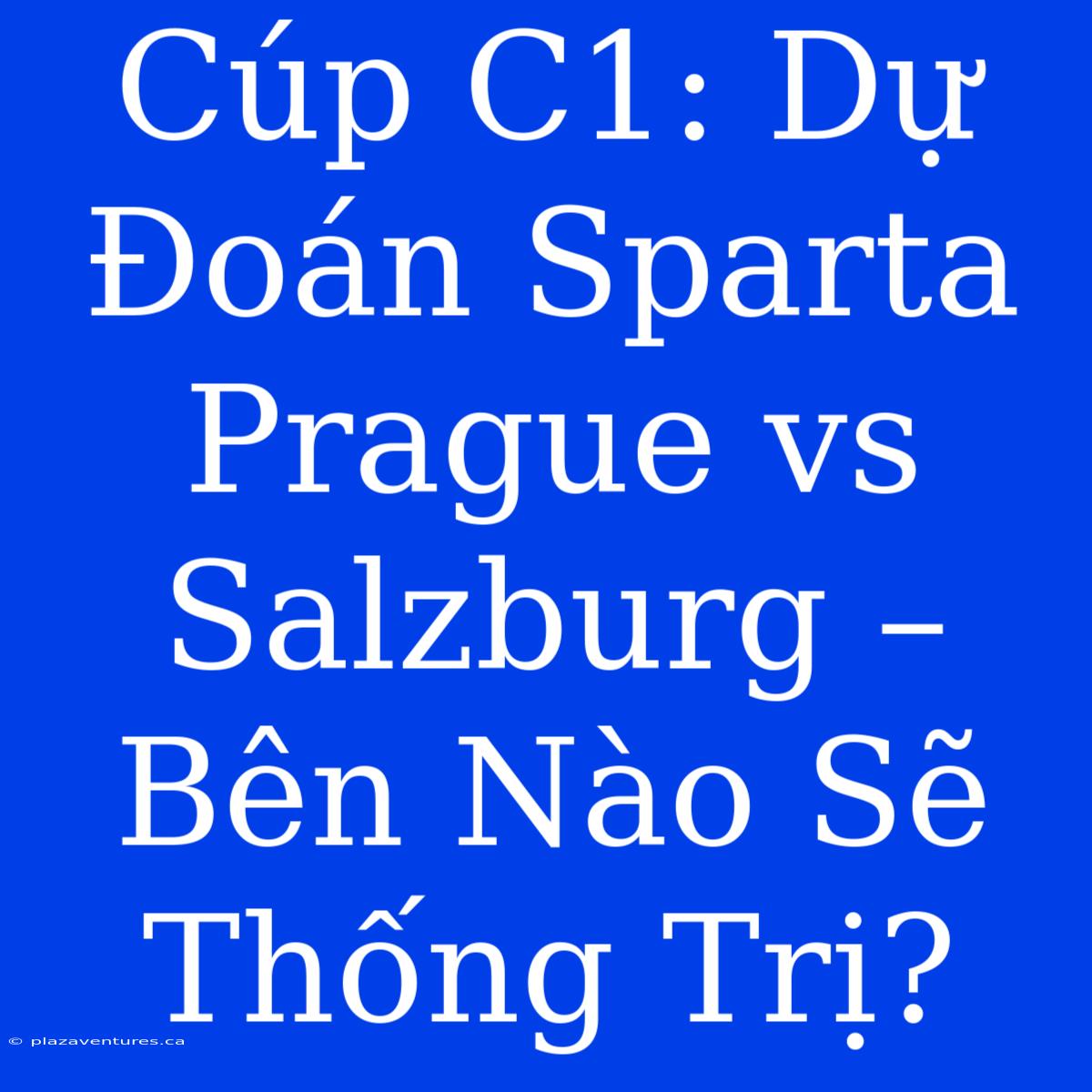 Cúp C1: Dự Đoán Sparta Prague Vs Salzburg – Bên Nào Sẽ Thống Trị?