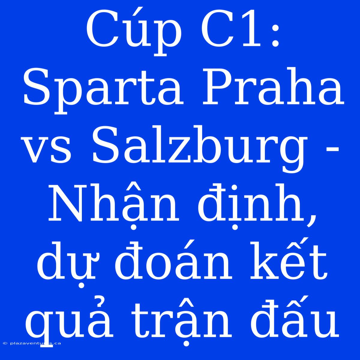 Cúp C1: Sparta Praha Vs Salzburg - Nhận Định, Dự Đoán Kết Quả Trận Đấu