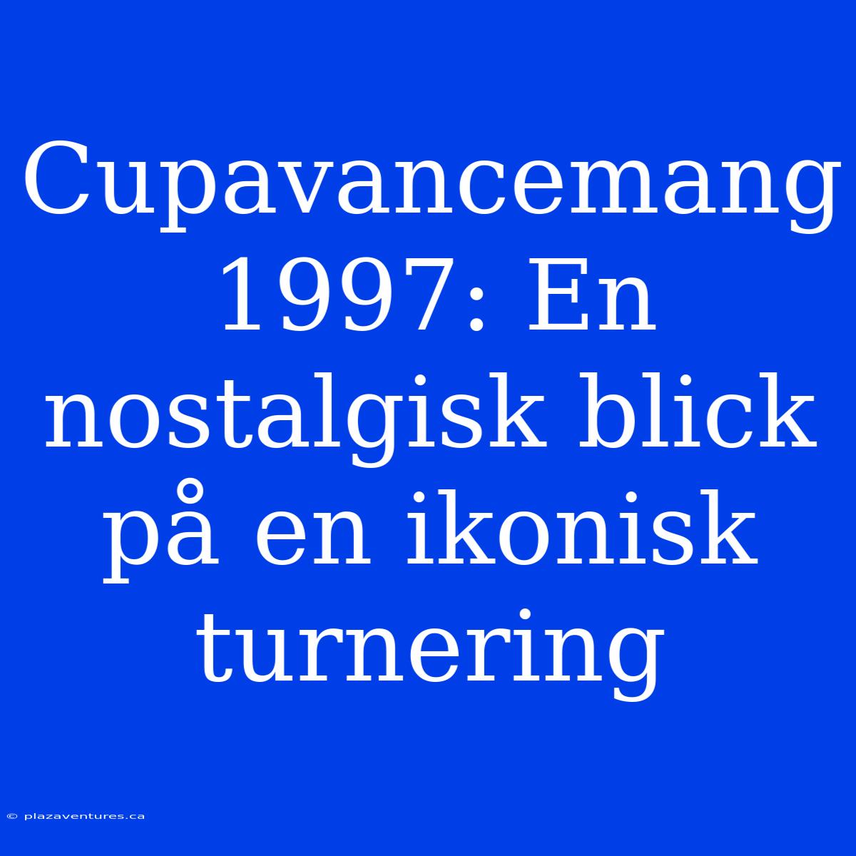 Cupavancemang 1997: En Nostalgisk Blick På En Ikonisk Turnering