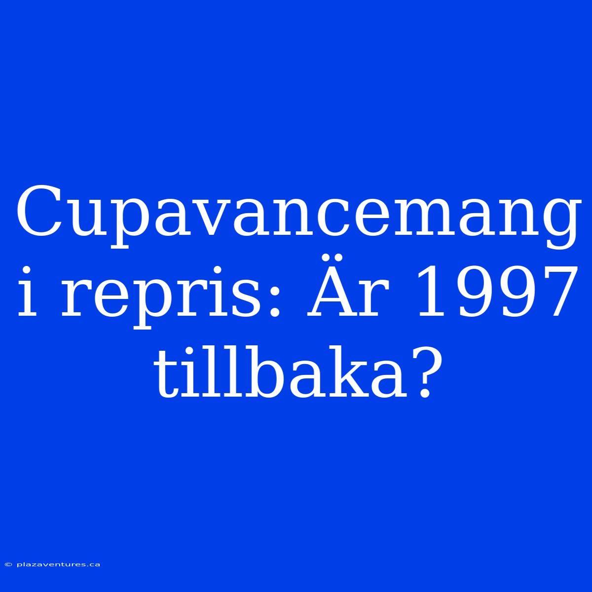 Cupavancemang I Repris: Är 1997 Tillbaka?