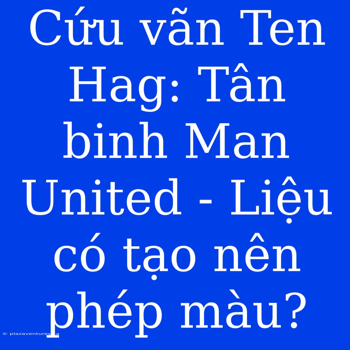 Cứu Vãn Ten Hag: Tân Binh Man United - Liệu Có Tạo Nên Phép Màu?