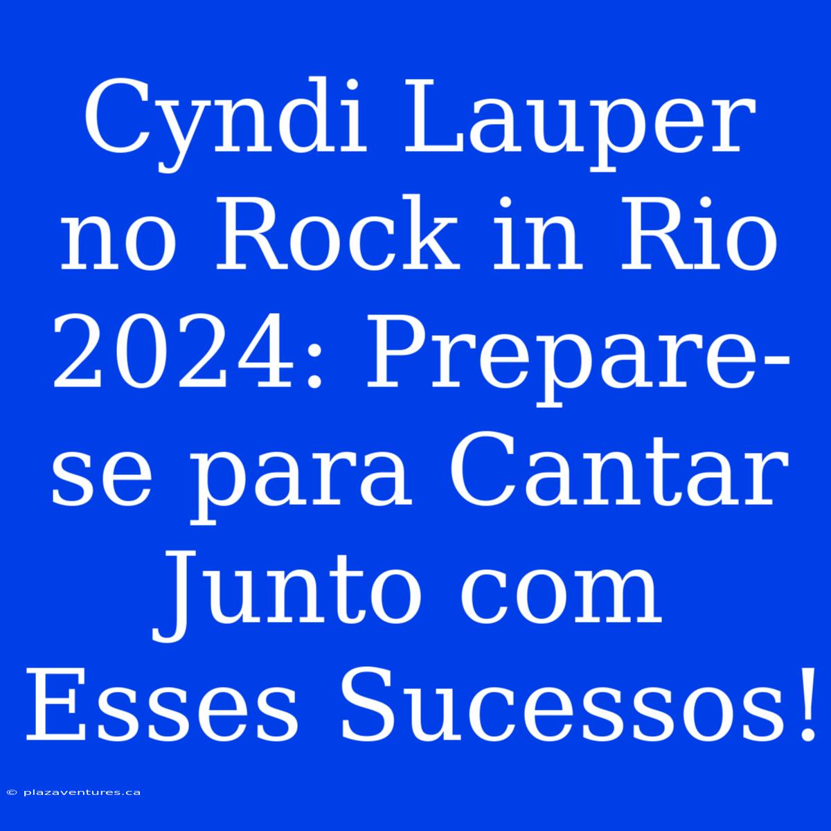 Cyndi Lauper No Rock In Rio 2024: Prepare-se Para Cantar Junto Com Esses Sucessos!