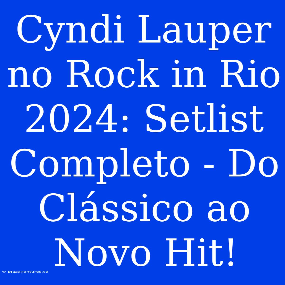 Cyndi Lauper No Rock In Rio 2024: Setlist Completo - Do Clássico Ao Novo Hit!