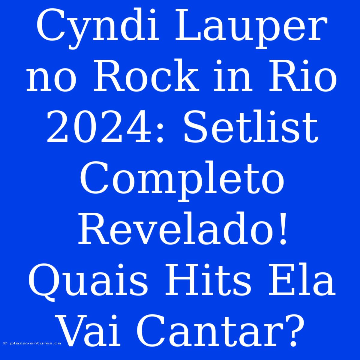 Cyndi Lauper No Rock In Rio 2024: Setlist Completo Revelado! Quais Hits Ela Vai Cantar?