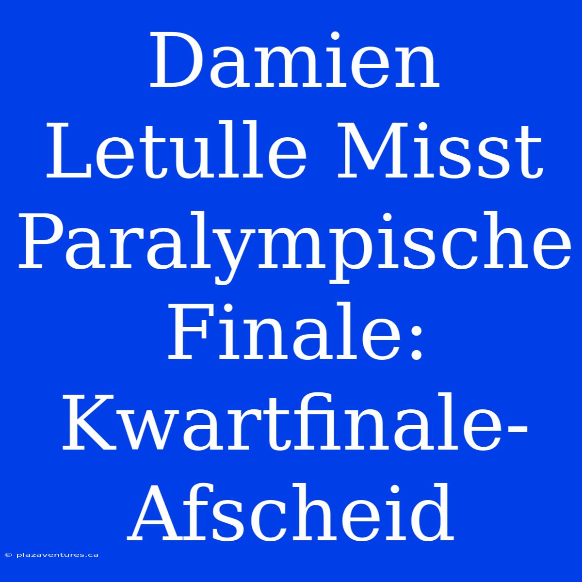 Damien Letulle Misst Paralympische Finale: Kwartfinale-Afscheid