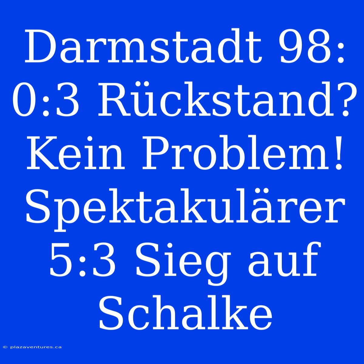 Darmstadt 98: 0:3 Rückstand? Kein Problem! Spektakulärer 5:3 Sieg Auf Schalke