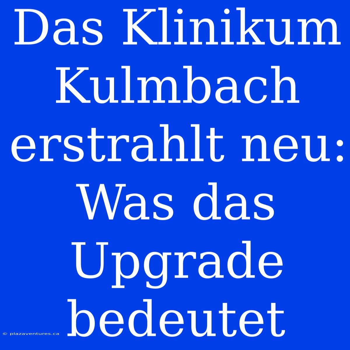 Das Klinikum Kulmbach Erstrahlt Neu: Was Das Upgrade Bedeutet