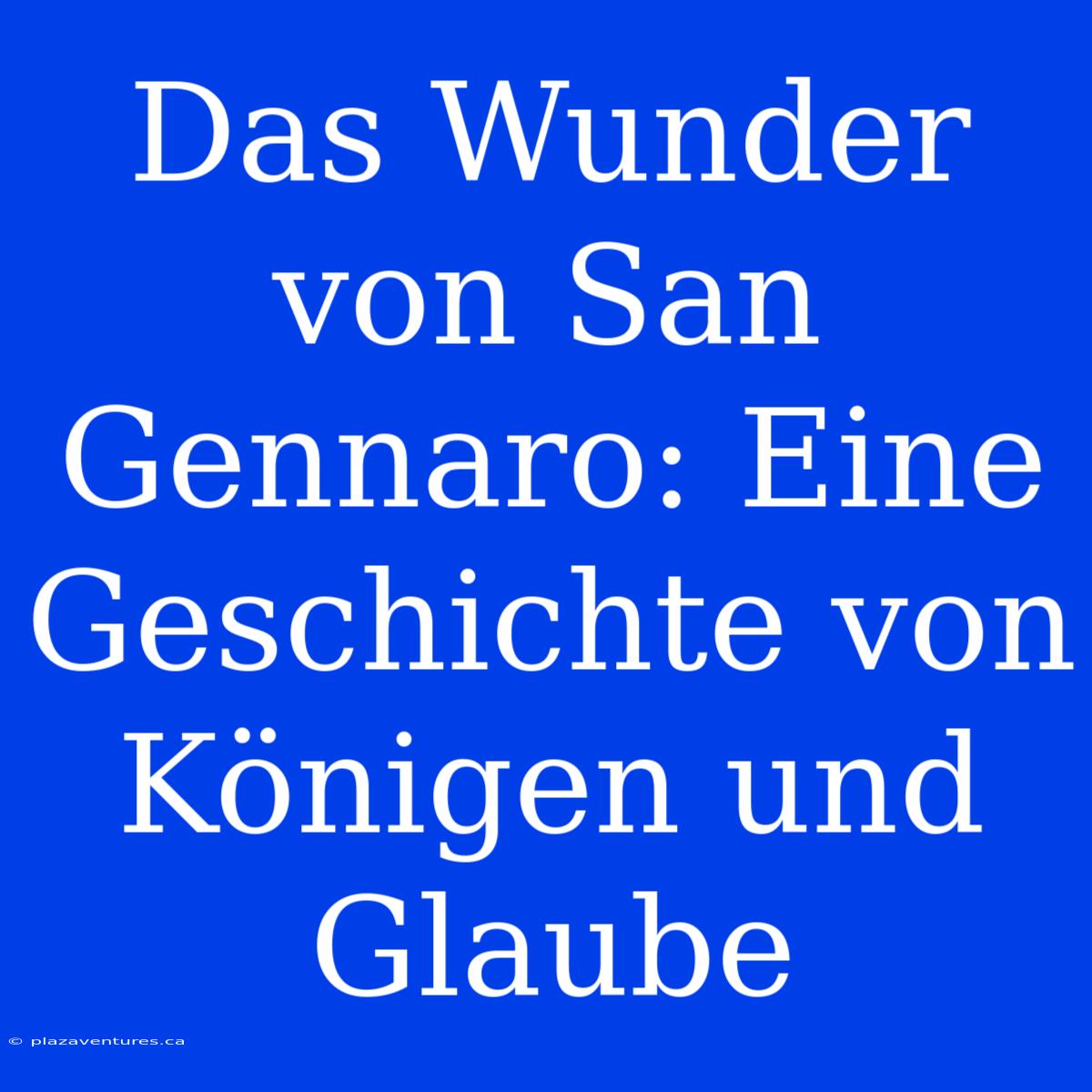 Das Wunder Von San Gennaro: Eine Geschichte Von Königen Und Glaube