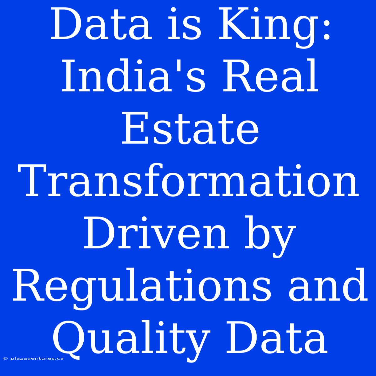 Data Is King: India's Real Estate Transformation Driven By Regulations And Quality Data