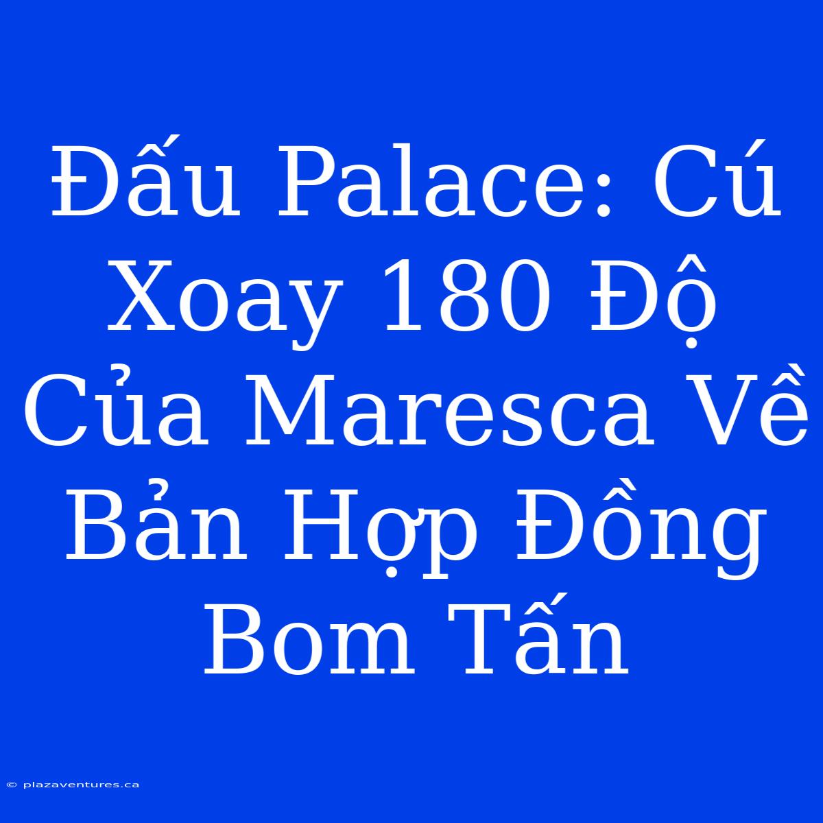 Đấu Palace: Cú Xoay 180 Độ Của Maresca Về Bản Hợp Đồng Bom Tấn