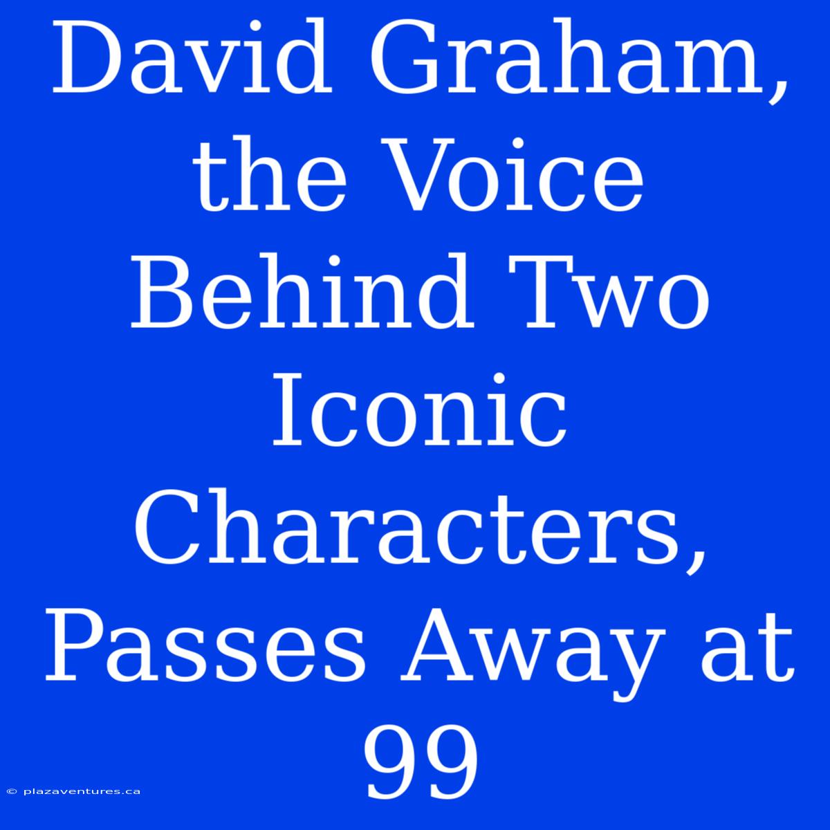 David Graham, The Voice Behind Two Iconic Characters, Passes Away At 99