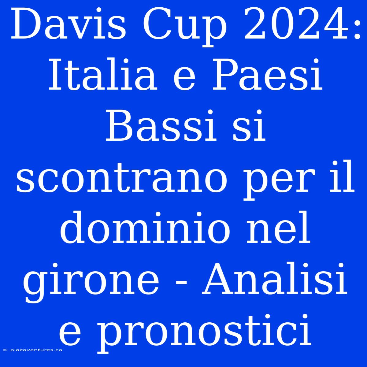 Davis Cup 2024: Italia E Paesi Bassi Si Scontrano Per Il Dominio Nel Girone - Analisi E Pronostici