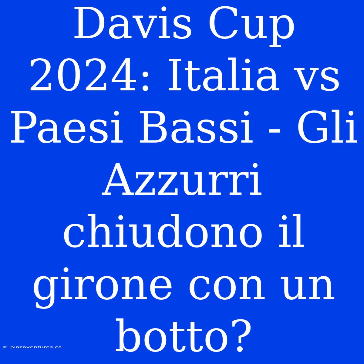 Davis Cup 2024: Italia Vs Paesi Bassi - Gli Azzurri Chiudono Il Girone Con Un Botto?