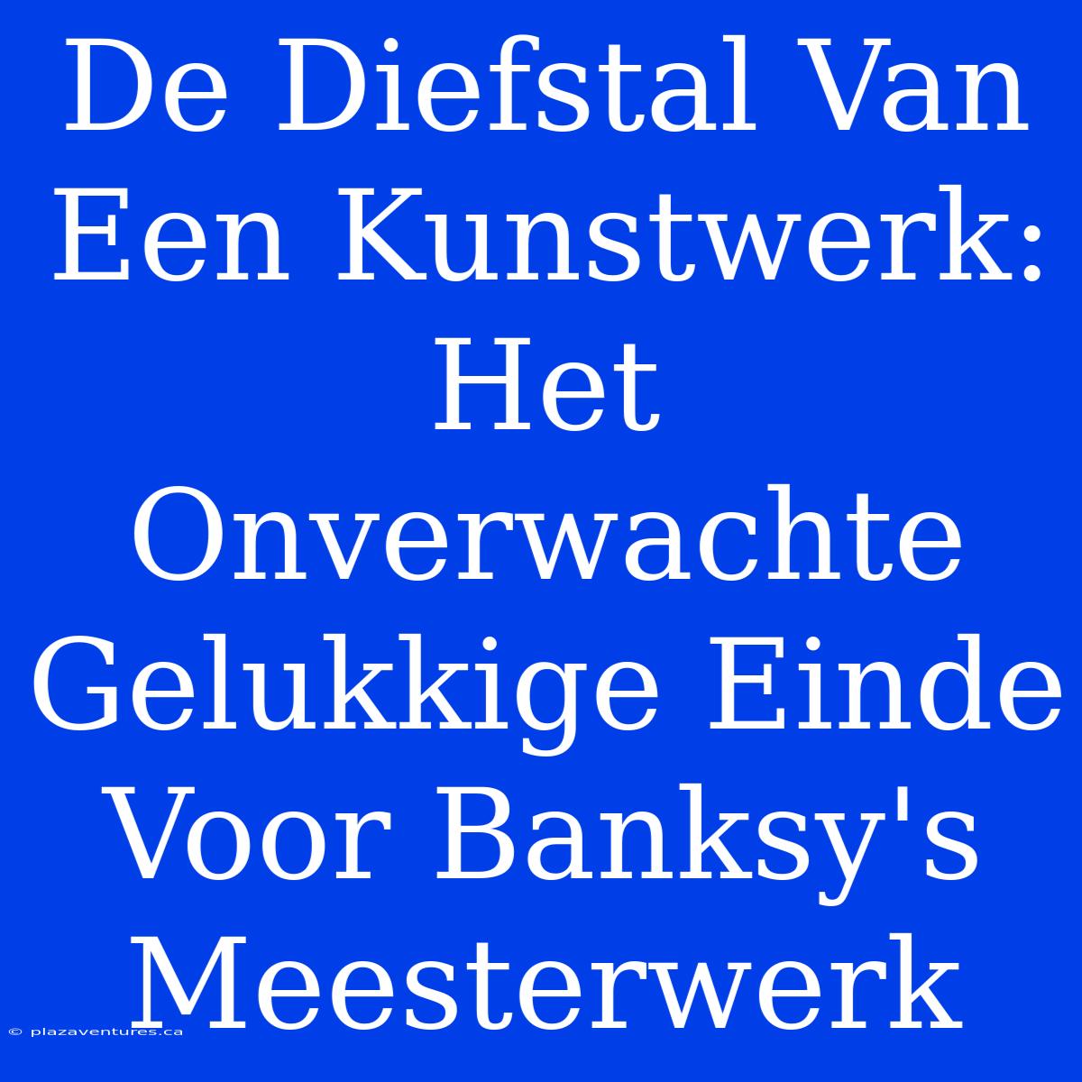 De Diefstal Van Een Kunstwerk: Het Onverwachte Gelukkige Einde Voor Banksy's Meesterwerk