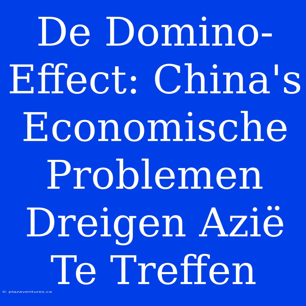 De Domino-Effect: China's Economische Problemen Dreigen Azië Te Treffen