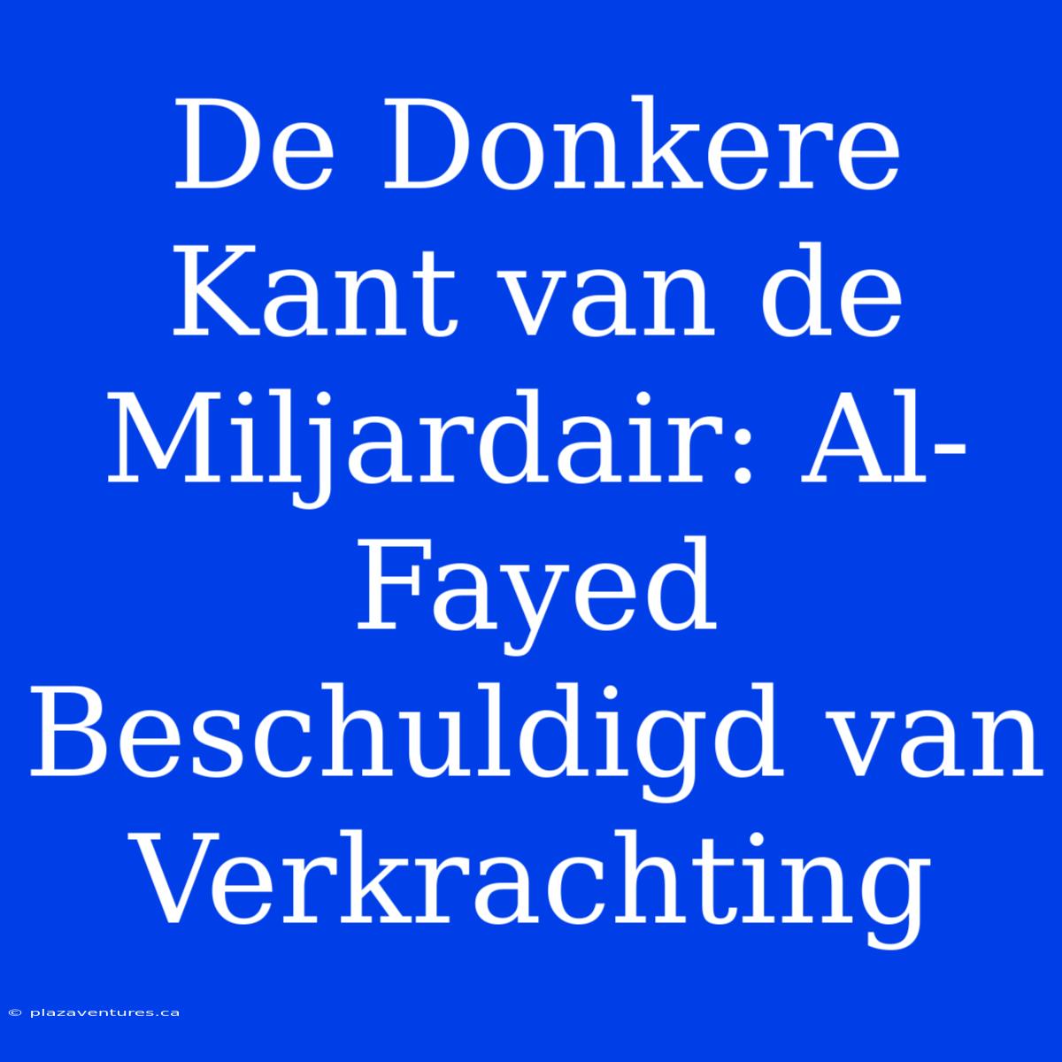 De Donkere Kant Van De Miljardair: Al-Fayed Beschuldigd Van Verkrachting