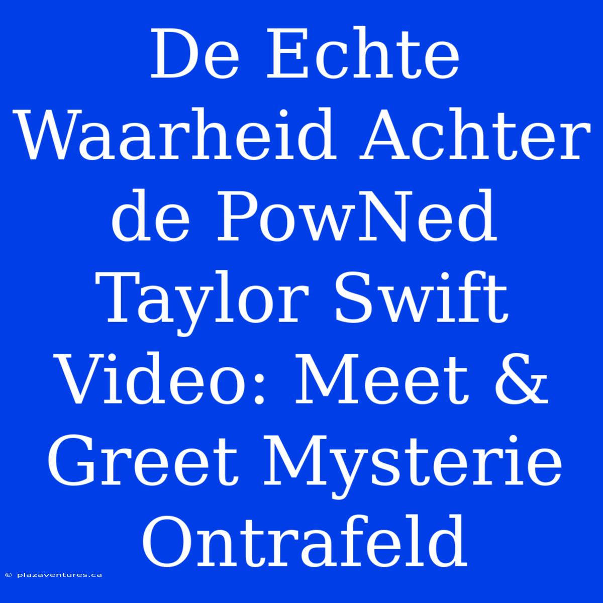 De Echte Waarheid Achter De PowNed Taylor Swift Video: Meet & Greet Mysterie Ontrafeld