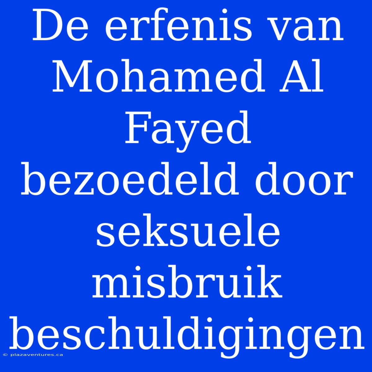 De Erfenis Van Mohamed Al Fayed Bezoedeld Door Seksuele Misbruik Beschuldigingen