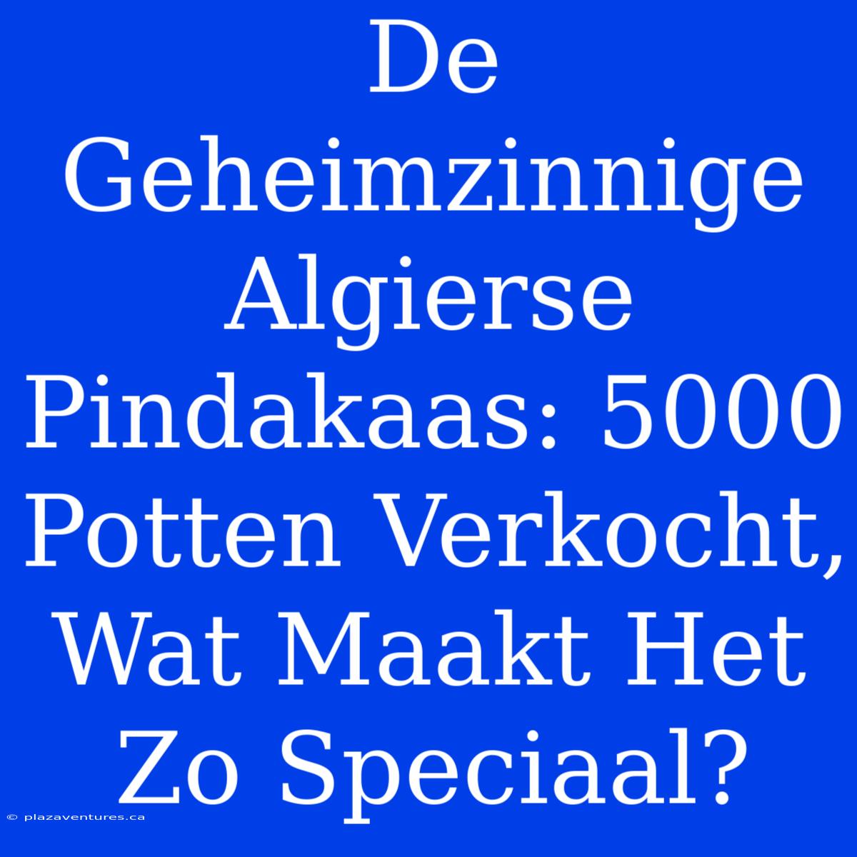 De Geheimzinnige Algierse Pindakaas: 5000 Potten Verkocht, Wat Maakt Het Zo Speciaal?