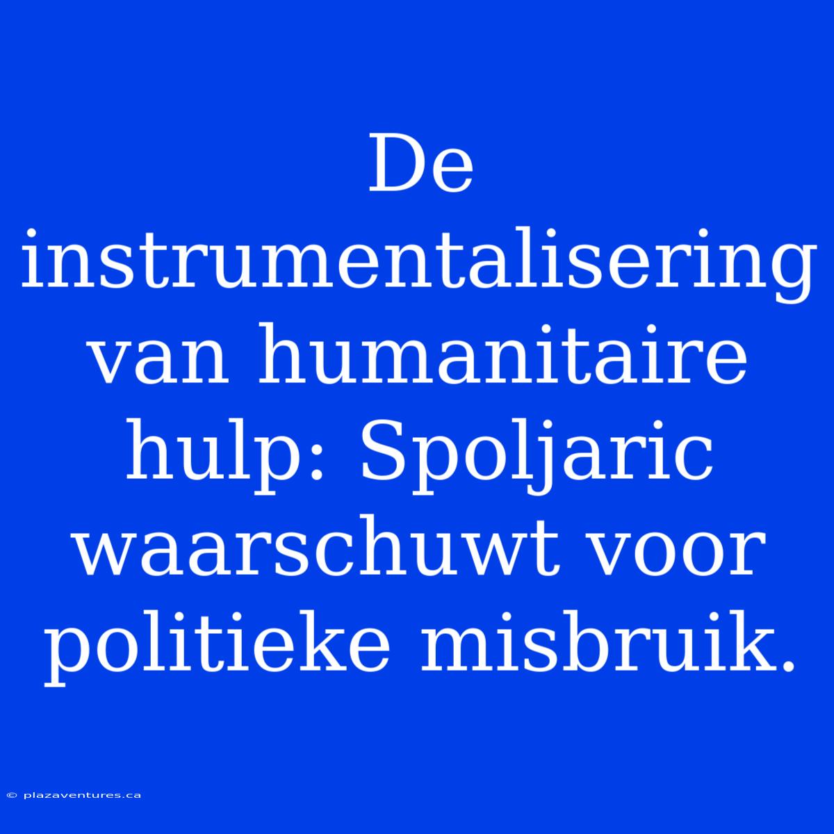 De Instrumentalisering Van Humanitaire Hulp: Spoljaric Waarschuwt Voor Politieke Misbruik.