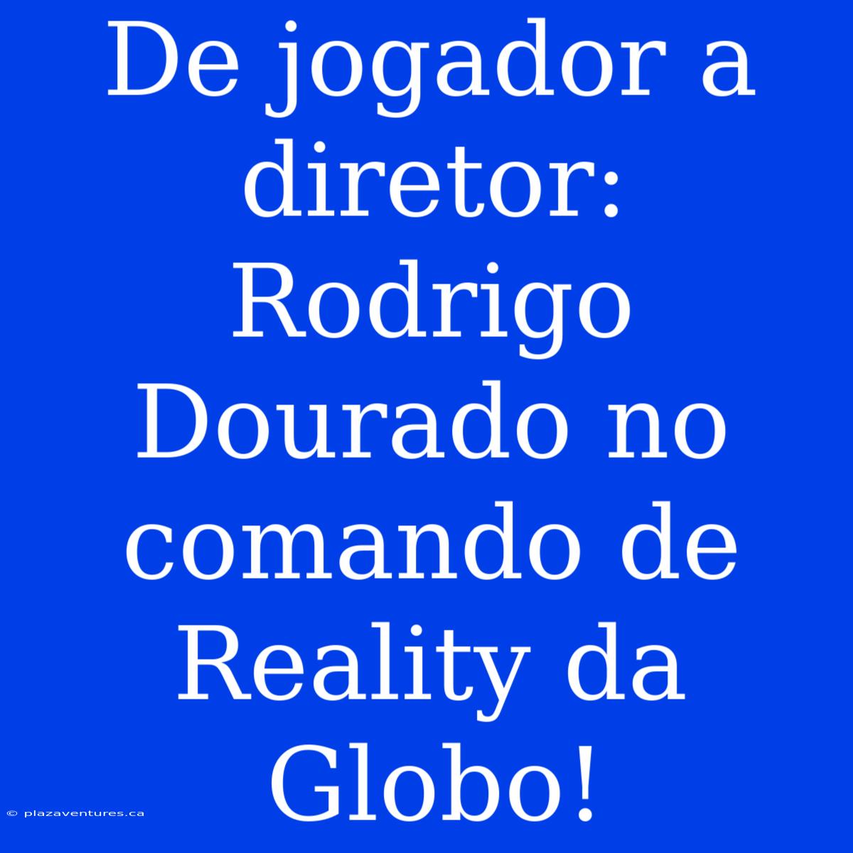 De Jogador A Diretor: Rodrigo Dourado No Comando De Reality Da Globo!