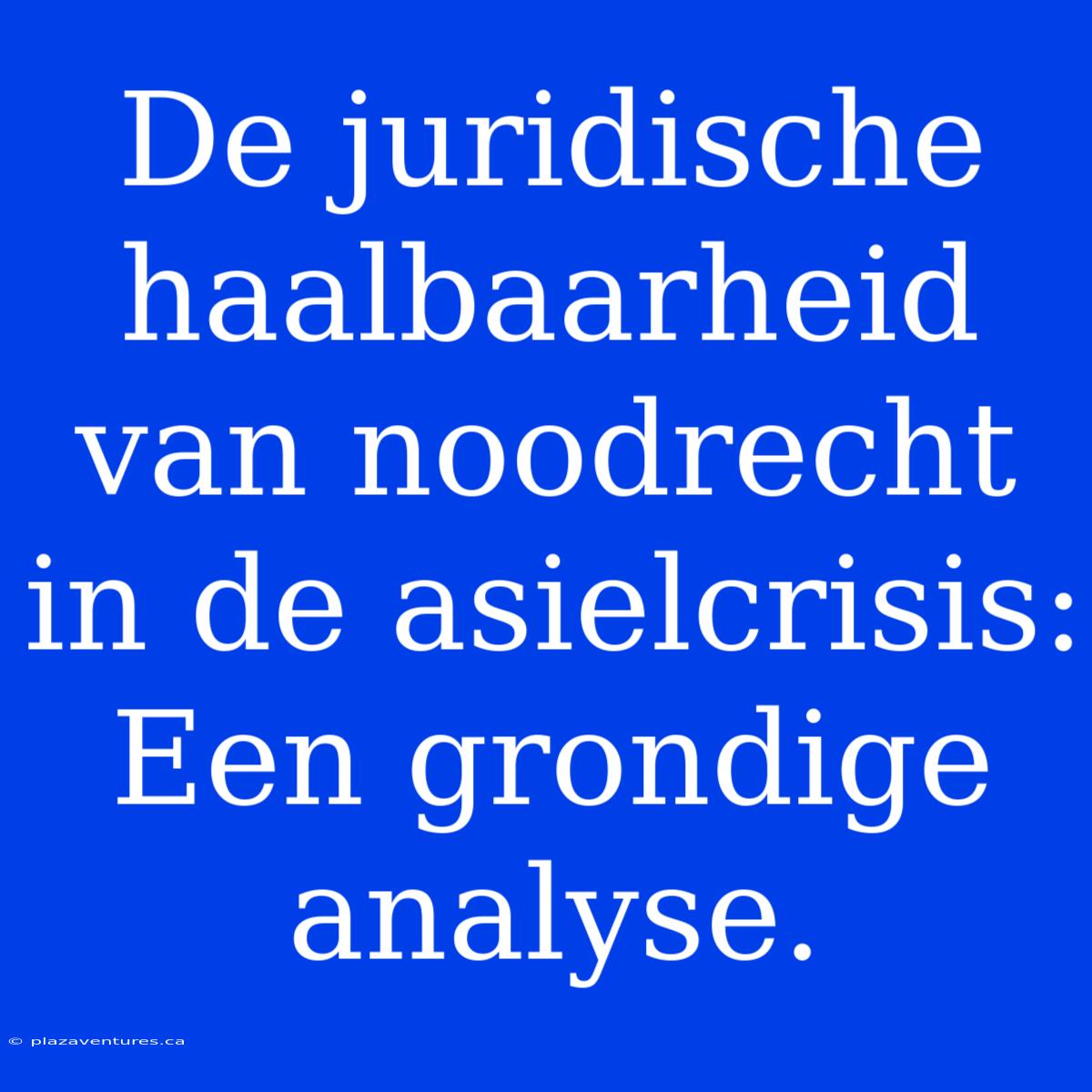 De Juridische Haalbaarheid Van Noodrecht In De Asielcrisis: Een Grondige Analyse.