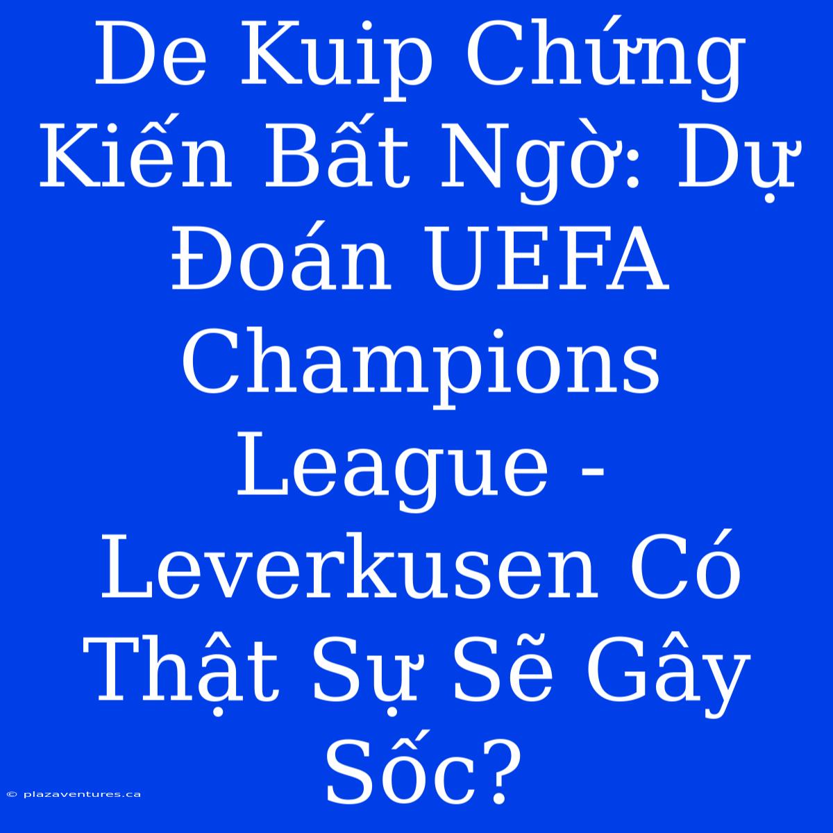 De Kuip Chứng Kiến Bất Ngờ: Dự Đoán UEFA Champions League - Leverkusen Có Thật Sự Sẽ Gây Sốc?