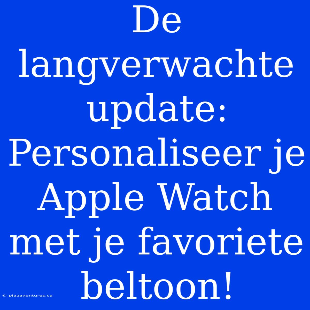 De Langverwachte Update: Personaliseer Je Apple Watch Met Je Favoriete Beltoon!