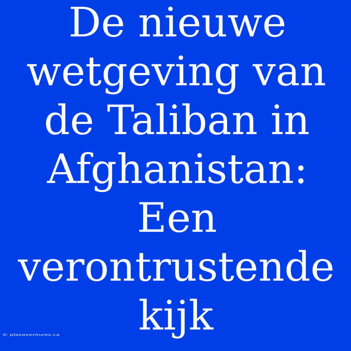 De Nieuwe Wetgeving Van De Taliban In Afghanistan: Een Verontrustende Kijk