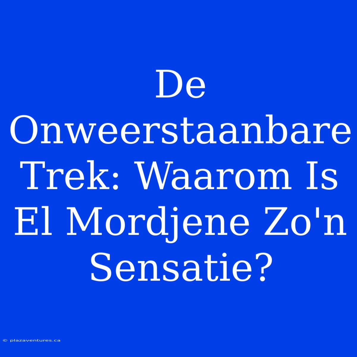 De Onweerstaanbare Trek: Waarom Is El Mordjene Zo'n Sensatie?