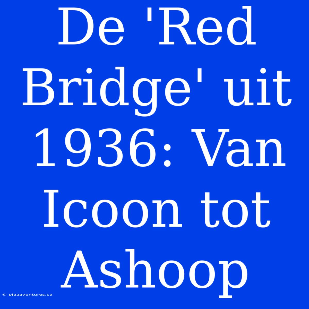 De 'Red Bridge' Uit 1936: Van Icoon Tot Ashoop