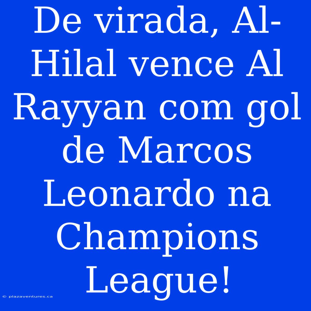 De Virada, Al-Hilal Vence Al Rayyan Com Gol De Marcos Leonardo Na Champions League!