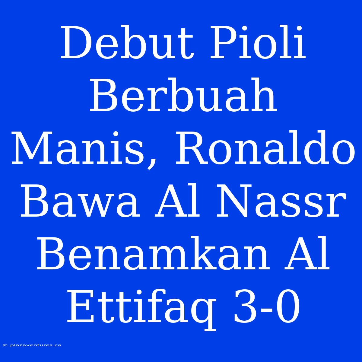 Debut Pioli Berbuah Manis, Ronaldo Bawa Al Nassr Benamkan Al Ettifaq 3-0